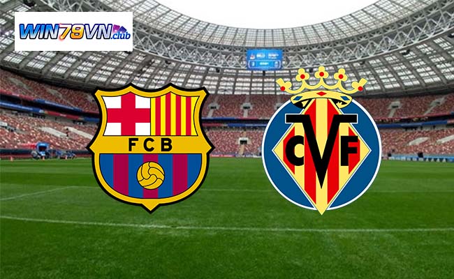 Win79 soi kèo bóng đá Barcelona vs Villarreal 00h30 28/1 - La Liga